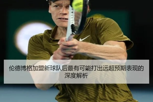 伦德博格加盟新球队后最有可能打出远超预期表现的深度解析（YIHAOYULE）
